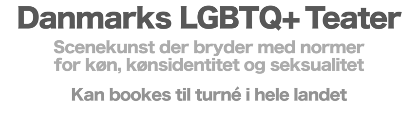 Danmarks LGBTQ+ Teater - Scenekunst, der bryder med normer for køn, kønsidentitet og seksualitet.